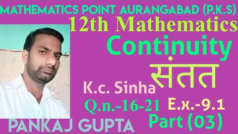 Continuity I.Sc. Xiith ,E.x- 9.1 ,K.c. sinha , Question no 16-21 part( 03)