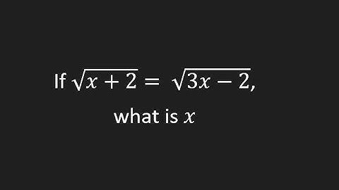 If sqrt(x+2) = sqrt(3x - 2), what is x