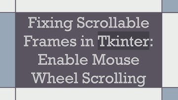 Fixing Scrollable Frames in Tkinter: Enable Mouse Wheel Scrolling
