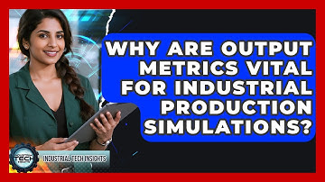 Why Are Output Metrics Vital For Industrial Production Simulations? - Industrial Tech Insights