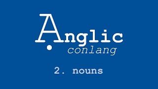 Ạnglic Conlang - 2 - Nouns