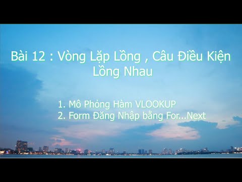 VBA | Macro Exel | Bài 12 : For Next Lồng Nhau, If Then Lồng Nhau |VLookup Mô Phỏng | Form Đăng Nhập