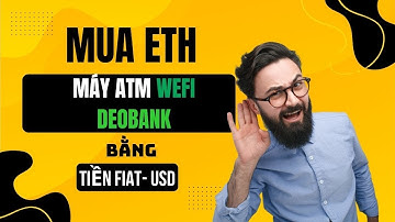 TRÃI NGHIỆM Mua Ethereum Bằng Tiền Mặt USD Tại ATM WEFI DEOBANK – Quá Dễ!