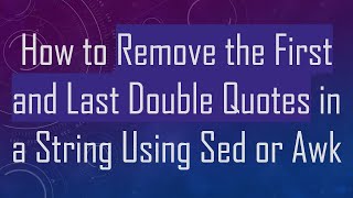 How to Remove the First and Last Double Quotes in a String Using Sed or Awk