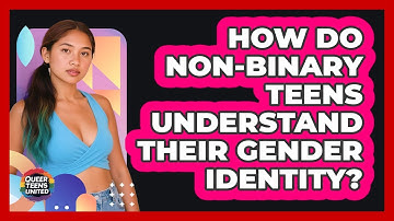 How Do Non-binary Teens Understand Their Gender Identity? - Queer Teens United