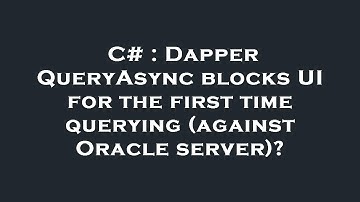 C# : Dapper QueryAsync blocks UI for the first time querying (against Oracle server)?