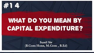 Capital Expenditure | What do you mean by Capital Expenditure? | Accounting | Sunil Sir