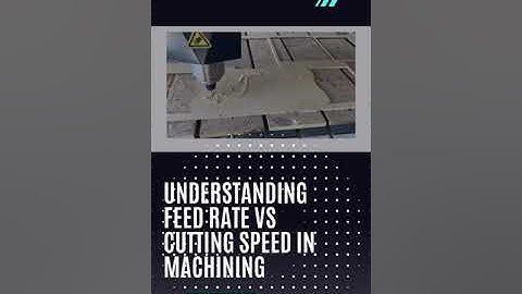 Understanding Feed Rate vs Cutting Speed in Machining