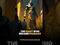The Giant Who Became Pharaoh