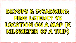 DevOps & SysAdmins: Ping latency vs location on a map (x kilometer of a trip)