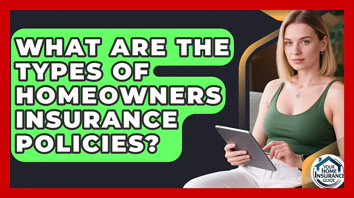 What Are The Types Of Homeowners Insurance Policies? - Your Home Insurance Guide