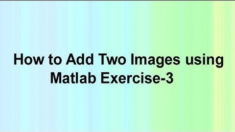 How to add Two Images using Matlab Exercise-3