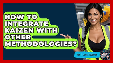 How To Integrate Kaizen With Other Methodologies? - How It Comes Together