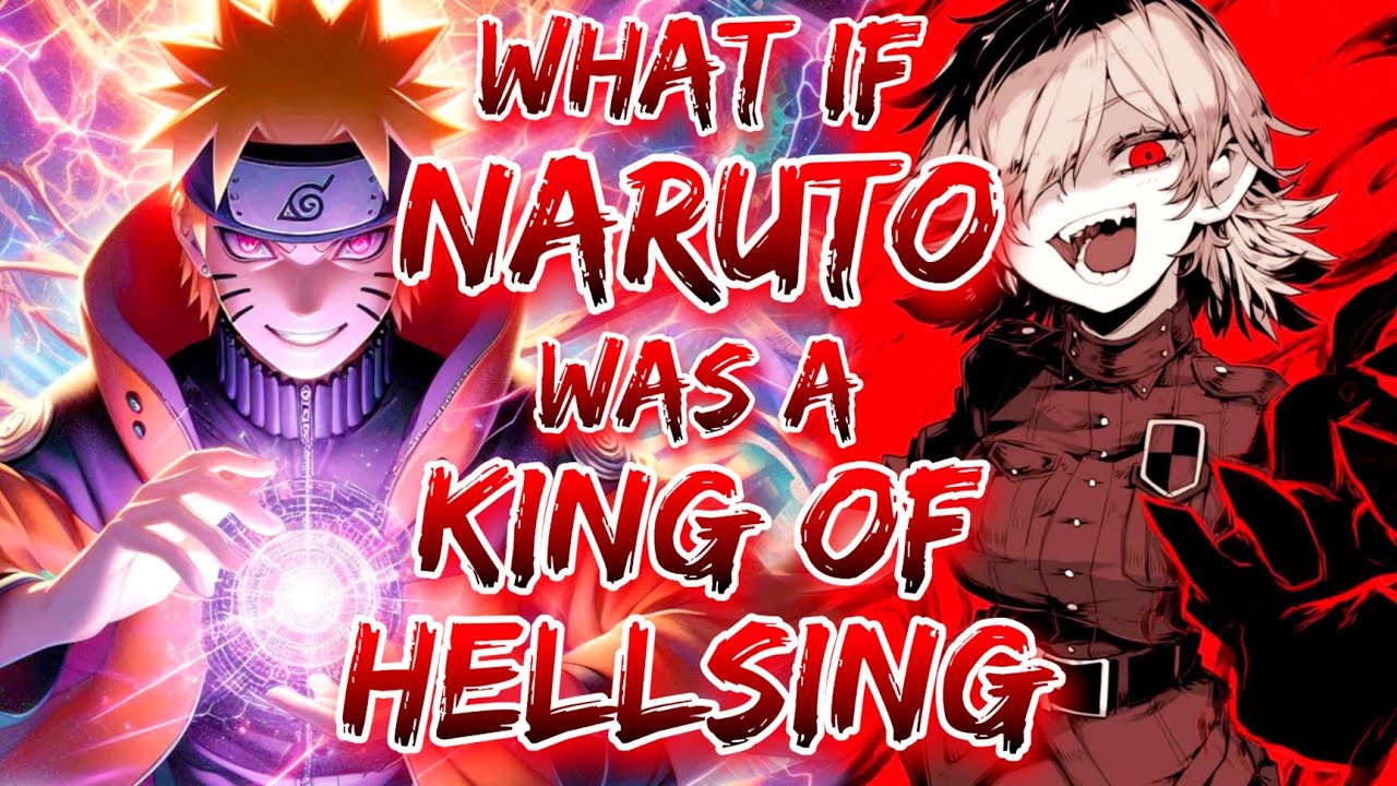 What if Naruto Was A King of hellsing
