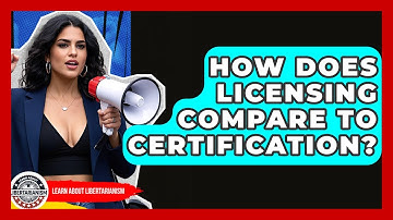 How Does Licensing Compare To Certification? - Learn About Libertarianism