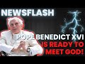 NEWSFLASH: Pope Benedict XVI Ready for &quot;Encounter with God&quot;! May Go Soon!