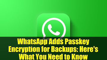 WhatsApp Adds Passkey Encryption for Backups: Here