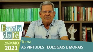 Escola da Fé - As Virtudes Teologais e Morais (20/05/2021)