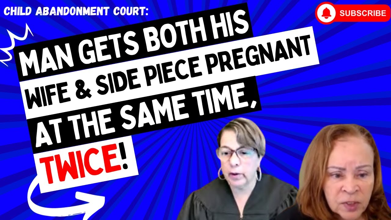 Child Abandonment Court Man Gets BOTH His Wife & Side Piece Pregnant