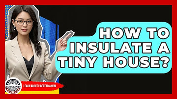 How To Insulate A Tiny House? - Learn About Libertarianism