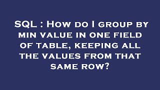 SQL : How do I group by min value in one field of table, keeping all the values from that same row?