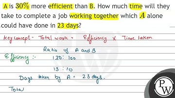 A is \( 30 \% \) more efficient than B. How much time will they take to complete a job working t...