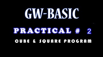 GW-BASIC PRACTICAL # 2 CUBE & SQUARE PROGRAM