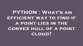 PYTHON : What's an efficient way to find if a point lies in the convex hull of a point cloud