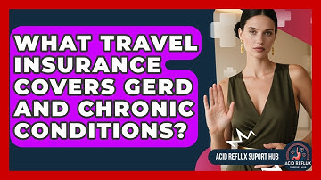 What Travel Insurance Covers GERD And Chronic Conditions? - Acid Reflux Support Hub