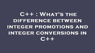 C++ : What's the difference between integer promotions and integer conversions in C++