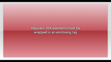 Adjacent JSX elements must be wrapped in an enclosing tag
