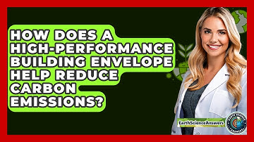 How Does A High-performance Building Envelope Help Reduce Carbon Emissions? - Earth Science Answers