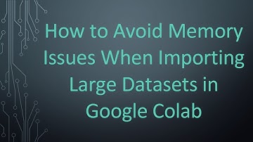 How to Avoid Memory Issues When Importing Large Datasets in Google Colab