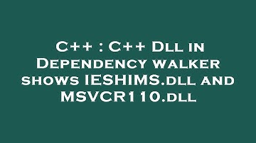 C++ : C++ Dll in Dependency walker shows IESHIMS.dll and MSVCR110.dll