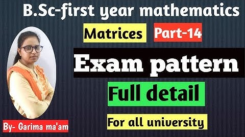 B.Sc-first year mathematics, Matrices, Part-14,Exam pattern full detail, by Garima ma