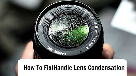 How To Fix/Deal With Lens Condensation