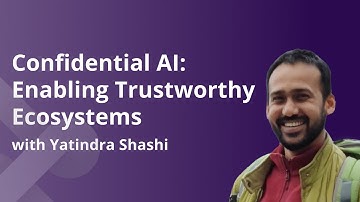 Confidential AI: Enabling Trustworthy Ecosystems in the Age of Agentic Intelligence - Session