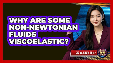 Why Are Some Non-Newtonian Fluids Viscoelastic? - Did Ya Know This