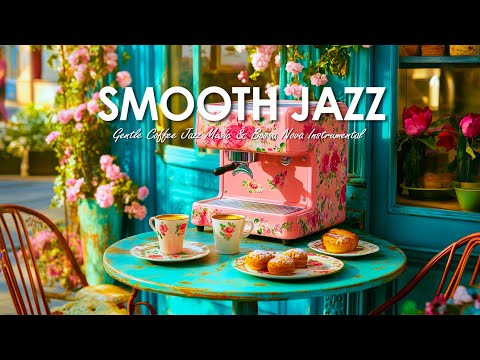 Smooth Jazz - Gentle Coffee Jazz Music &amp; Bossa Nova Instrumental for Better Moods