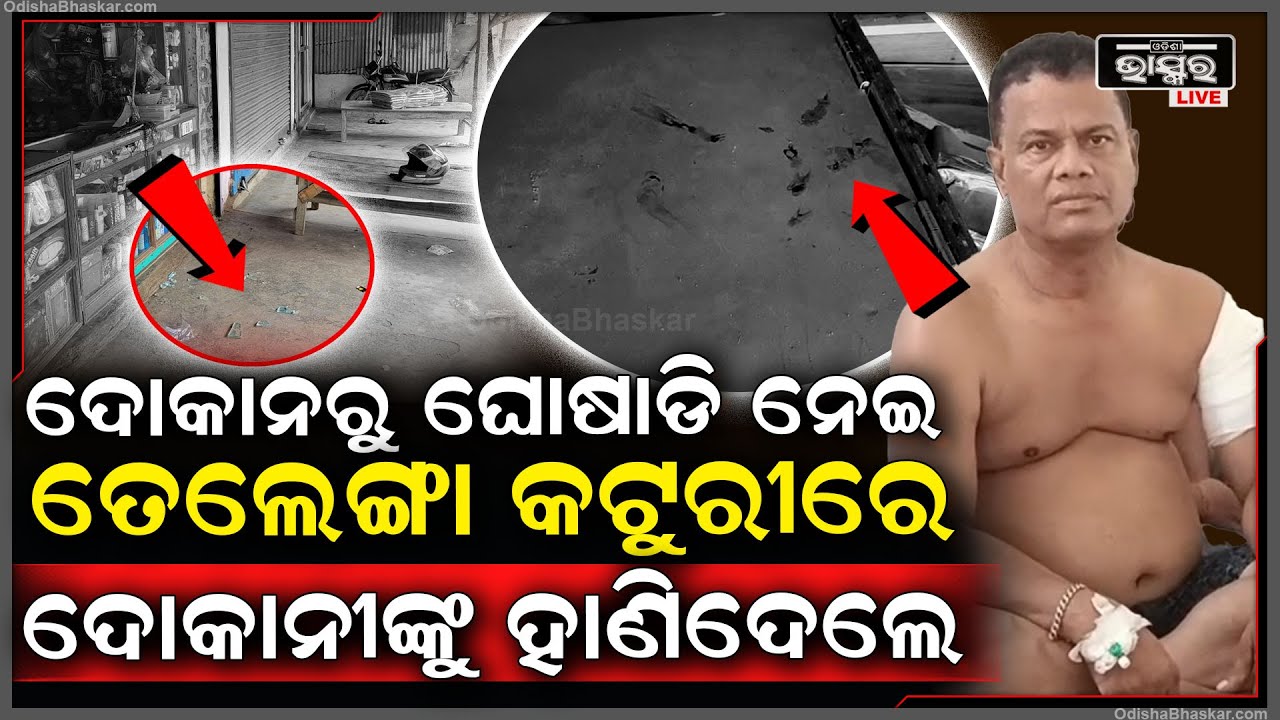 ଦୋକାନରୁ ଘୋଷାଡ଼ି ଆଣି ତେଲେଙ୍ଗା କଟୁରିରେ ଆକ୍ରମଣ କଲେ ଦୋକାନୀଙ୍କୁ ,ଗୋଟିଏ କଡ଼କୁ ଠେଲି ଦେଇ କ୍ୟାସ ବକ୍ସ ସବୁ ନେଇଗଲେ