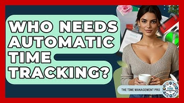Who Needs Automatic Time Tracking? - The Time Management Pro