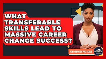 What Transferable Skills Lead To Massive Career Change Success? - Job Interview Pro Skills