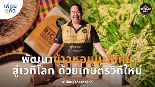 ศรีแสงดาว | พัฒนาข้าวหอมมะลิไทยสู่เวทีโลก ด้วยเกษตรวิถีใหม่