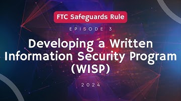 FTC Safeguards Rule: Developing a Written Information Security Program (WISP) 2024