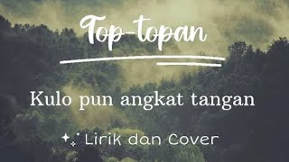 Kulopun angkat tangan/Top topan| lirik/akustik