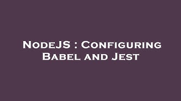 NodeJS : Configuring Babel and Jest