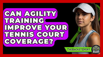 Can Agility Training Improve Your Tennis Court Coverage? - The Racket Xpert