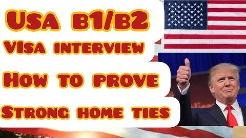 How to Prove Ties to Your Home Country During Your USA  B1/B2 Visa Interview