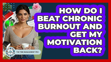 How Do I Beat Chronic Burnout And Get My Motivation Back? - The Time Management Pro