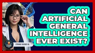 Can Artificial General Intelligence Ever Exist? - Strange Science HQ